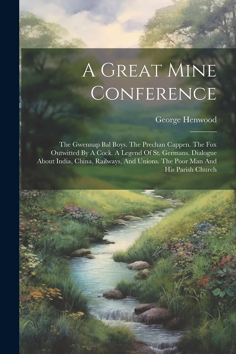 A Great Mine Conference: The Gwennap Bal Boys. The Prechan Cappen. The Fox Outwitted By A Cock. A Legend Of St. Germans. Dialogue About India, China, Railways