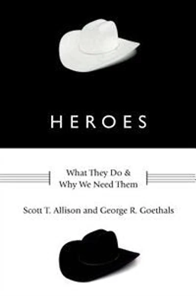 Heroes: What They Do and Why We Need Them