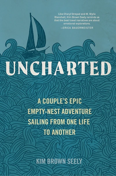 Uncharted: A Couple's Epic Empty-nest Adventure Sailing From One Life To Another