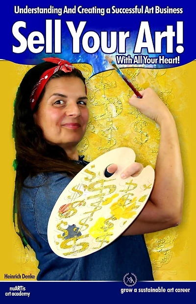 Sell Your Art With All Your Heart: Understanding And Creating a Successful Art Business