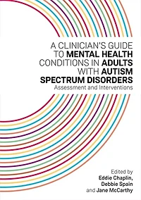 A Clinician's Guide to Mental Health Conditions Adults with Autism Spectrum Disorders: Assessment and Interventions