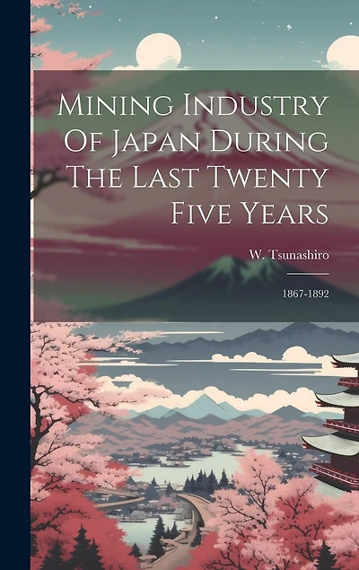 Mining Industry Of Japan During The Last Twenty Five Years: 1867-1892