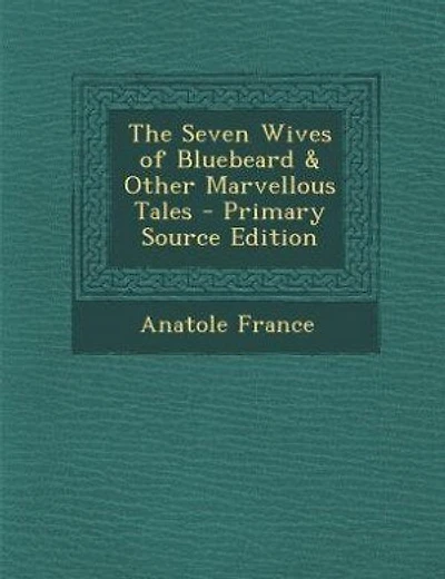 The Seven Wives of Bluebeard & Other Marvellous Tales - Primary Source Edition