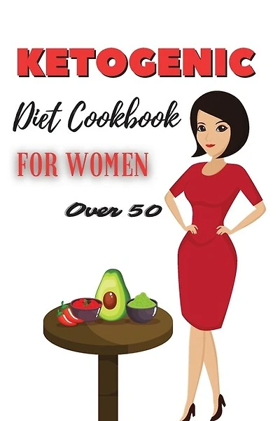 Ketogenic Diet Cookbook For Women Over 50: Lose Weight Fast During Menopause With Light And Delicious Keto Recipes