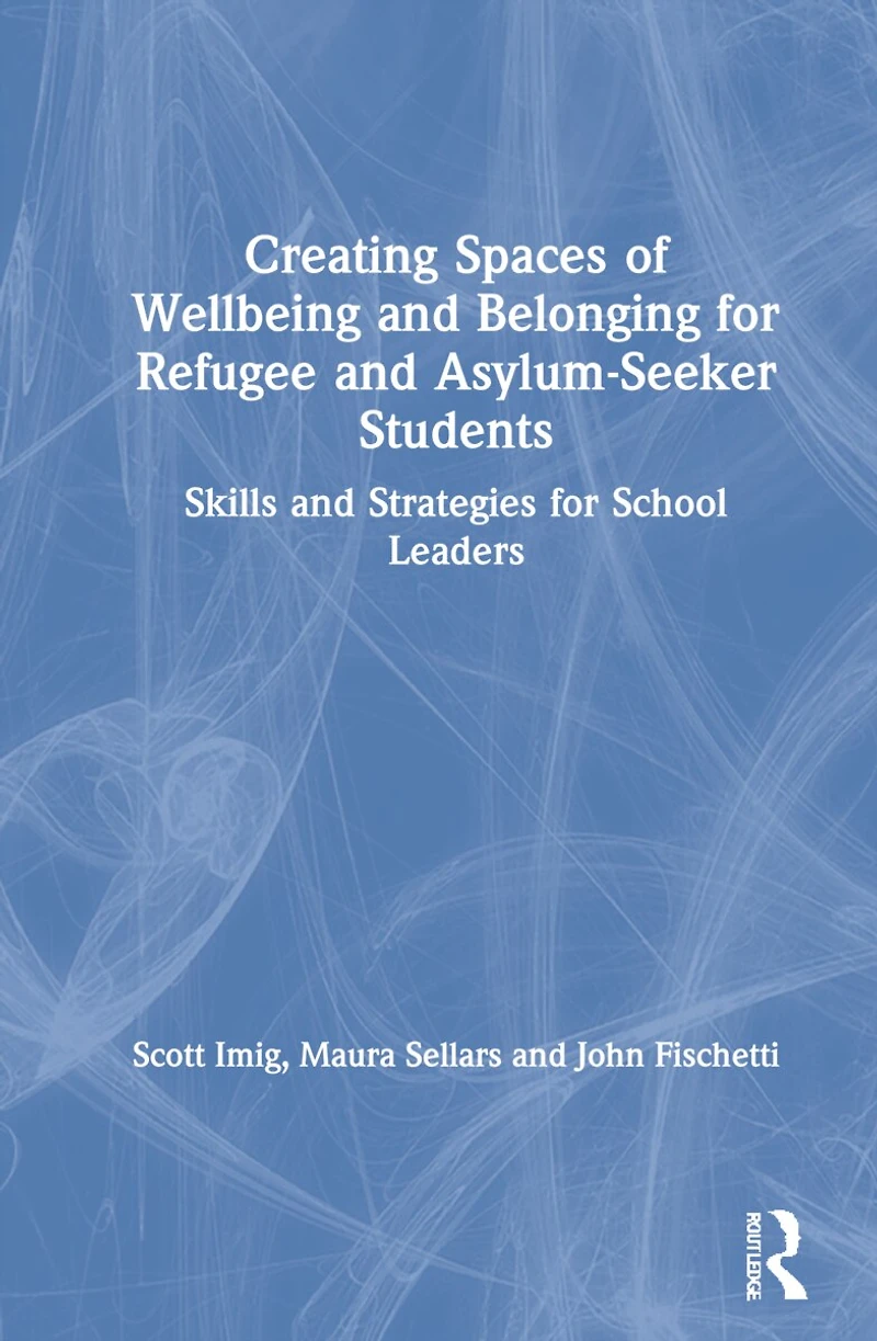 Creating Spaces Of Wellbeing and Belonging For Refugee Asylum-seeker Students: Skills Strategies School Leaders
