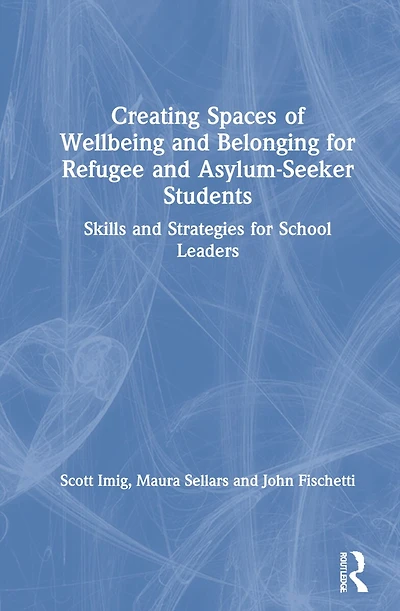 Creating Spaces Of Wellbeing and Belonging For Refugee Asylum-seeker Students: Skills Strategies School Leaders