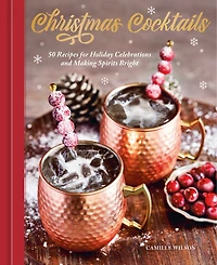 Christmas Cocktails: 50 Recipes for Holiday Celebrations and Making Spirits Bright