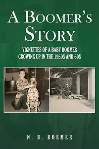 A Boomer's Story: Vignettes of a Baby Boomer Growing up in the 1950s And 60s