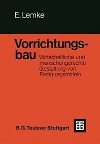 Vorrichtungsbau: Wirtschaftliche und menschengerechte Gestaltung von Fertigungsmitteln