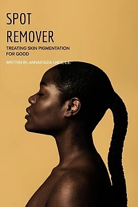 Spot Remover: Treating Skin Pigmentation for Good