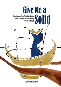 Give Me a Solid: Rediscovering Food and Joy When Chewing or Swallowing Proves Difficult