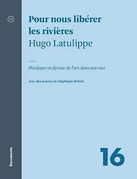 Pour nous libérer les rivières: plaidoyer en faveur de l'art dans nos vies