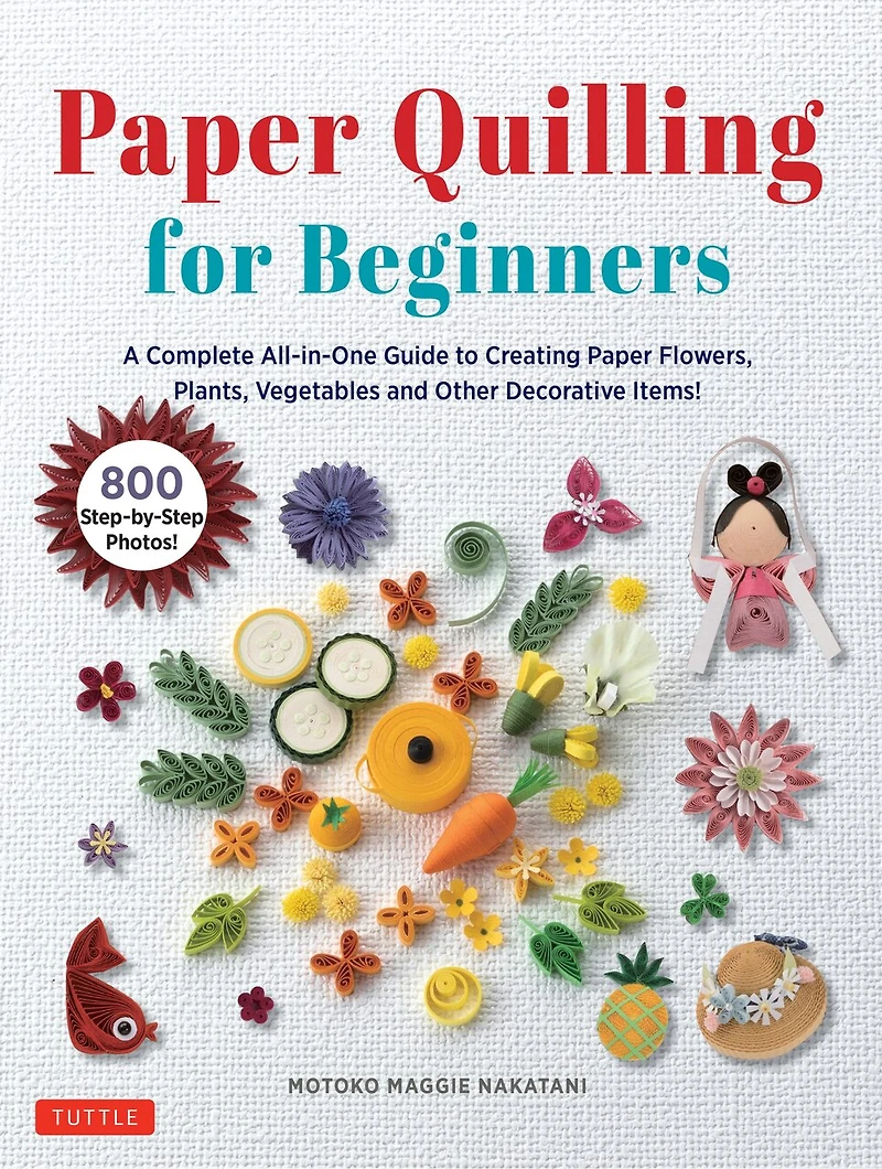 Paper Quilling for Beginners: A Complete All-in-One Guide to Creating Flowers, Plants, Vegetables and other Decorative Items!