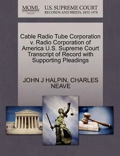 Cable Radio Tube Corporation V. Radio Corporation Of America U.s. Supreme Court Transcript Of Record With Supporting Pleadings