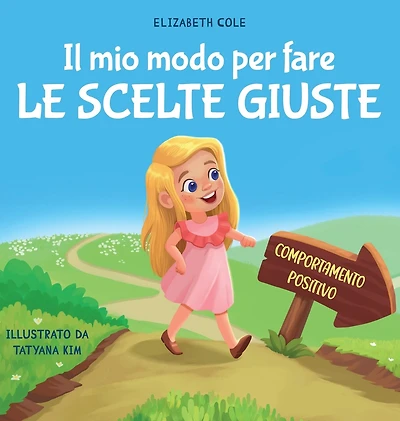 Il mio modo per fare le scelte giuste: Libro illustrato per bambini sul comportamento positivo e la fiducia in sé stessi, che insegna il rispetto e la gestione delle emozioni e dei sentimenti