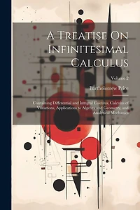 A Treatise On Infinitesimal Calculus: Containing Differential and Integral Calculus, Calculus of Variations, Applications to Algebra and Geometry, and Analytical Mechanics; Volume 2