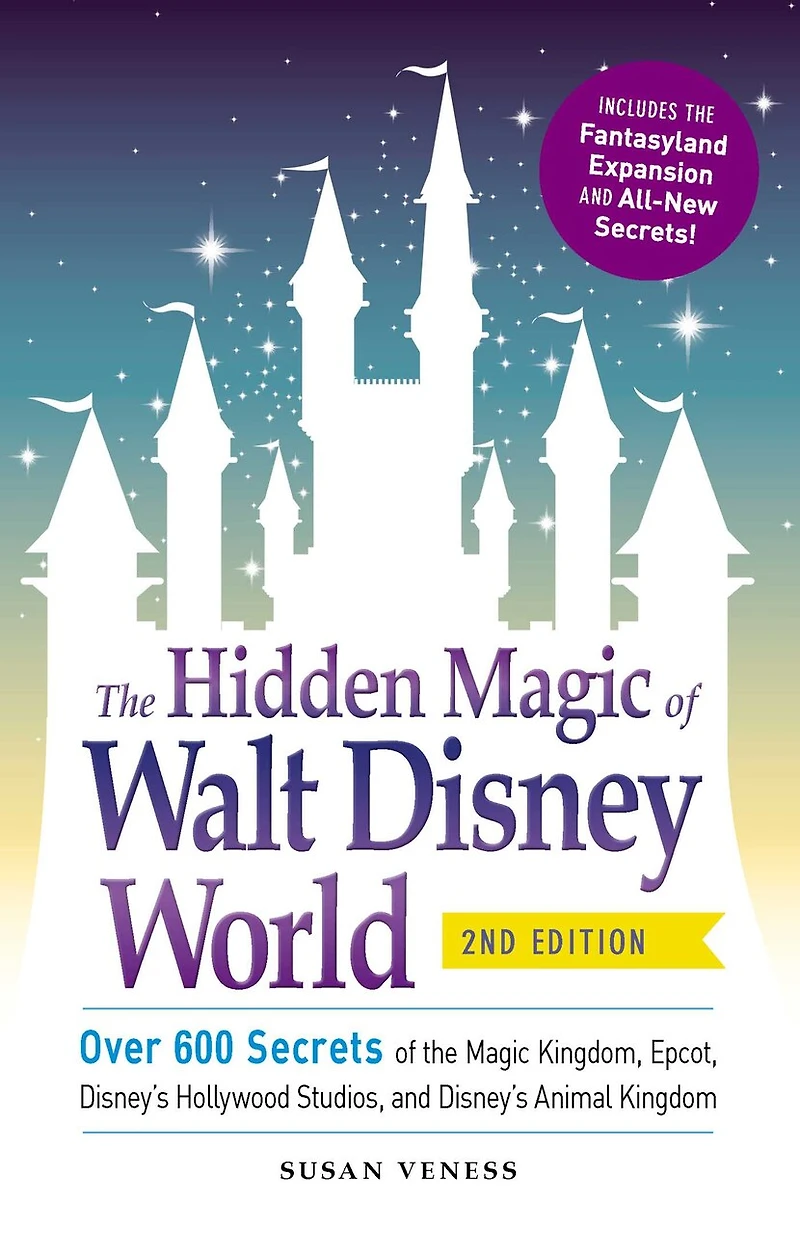 the Hidden Magic of Walt Disney World, 3rd Edition: Over 600 Secrets Kingdom, EPCOT, Disney's Hollywood Studios, and Animal Kingdom