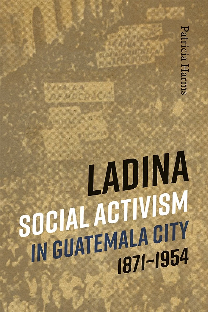 Ladina Social Activism Guatemala City, 1871-1954