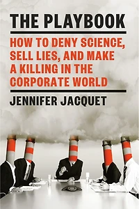 The Playbook: How To Deny Science, Sell Lies, And Make A Killing Corporate World
