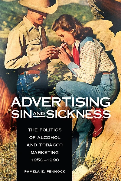 Advertising Sin and Sickness: The Politics of Alcohol and Tobacco Marketing, 1950–1990