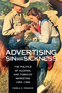 Advertising Sin and Sickness: The Politics of Alcohol and Tobacco Marketing, 1950–1990