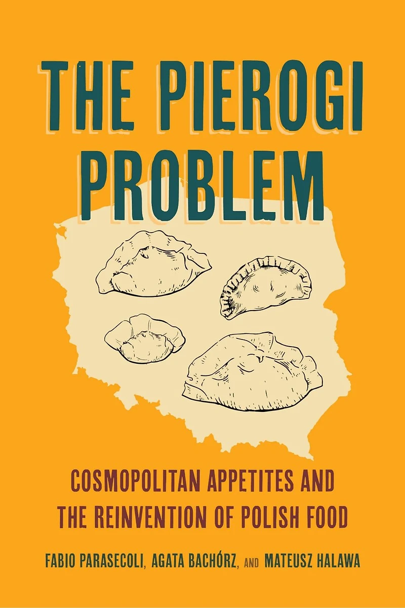 the Pierogi Problem: Cosmopolitan Appetites and Reinvention of Polish Food