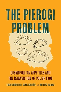 the Pierogi Problem: Cosmopolitan Appetites and Reinvention of Polish Food