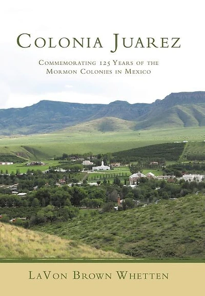 Colonia Juarez: Commemorating 125 Years of the Mormon Colonies in Mexico