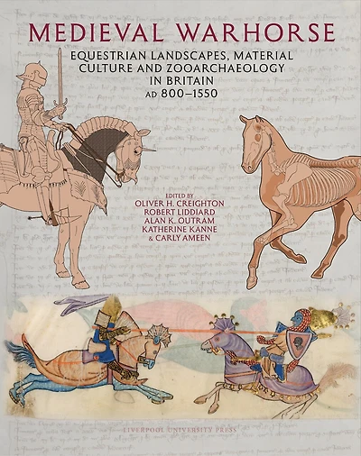 Medieval Warhorse: Equestrian Landscapes, Material Culture and Zooarchaeology in Britain, AD 800-1550