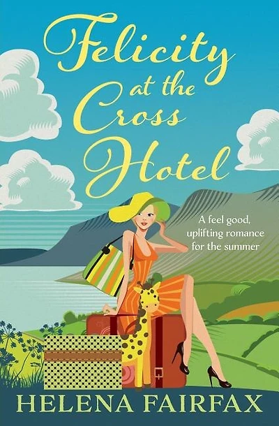 Felicity at the Cross Hotel: A heartwarming grumpy-sunshine romance set in the Lake District, perfect for lovers of feel-good stories everywhere