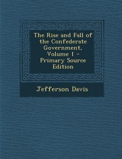 The Rise and Fall of the Confederate Government, Volume 1 - Primary Source Edition