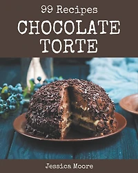 99 Chocolate Torte Recipes: From The Chocolate Torte Cookbook To The Table