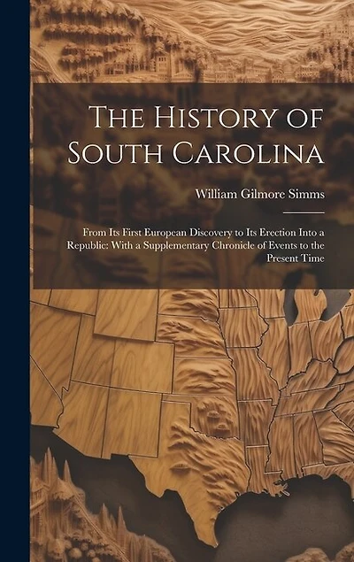 The History of South Carolina: From Its First European Discovery to Its Erection Into a Republic: With a Supplementary Chronicle of Events to the Present Time