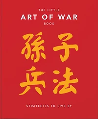 The Little Book of the Art of War: Strategies to Live By: Over 170 Quotes drawn straight from the Ancient Treatise by China's most Famous Warrior and Philosopher, Sun Tzu
