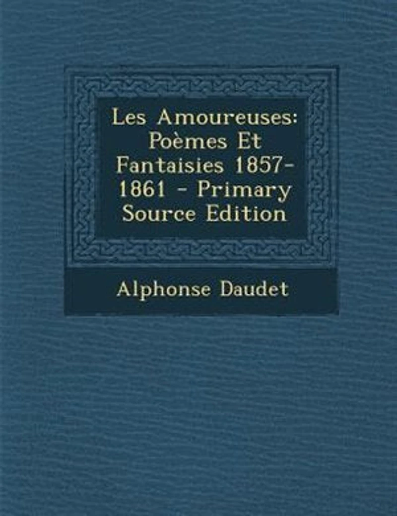Les Amoureuses: Poèmes Et Fantaisies 1857-1861
