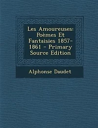Les Amoureuses: Poèmes Et Fantaisies 1857-1861