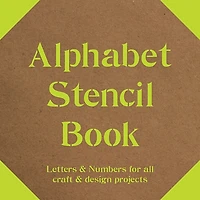 Alphabet Stencil Book: Letters and Numbers for craft and design projects