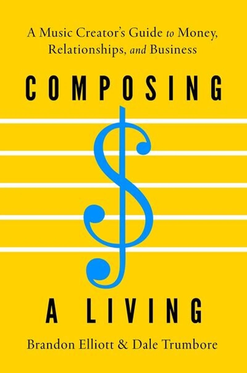 Composing A Living: Music Creator's Guide to Money, Relationships, and Business