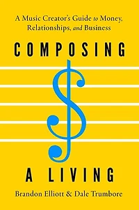 Composing A Living: Music Creator's Guide to Money, Relationships, and Business