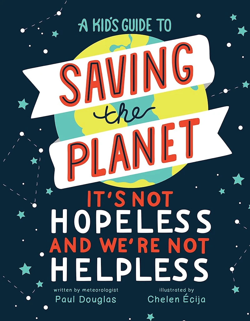 A Kid's Guide to Saving the Planet: It's Not Hopeless and We're Helpless