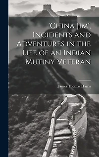 'china Jim', Incidents and Adventures in the Life of an Indian Mutiny Veteran