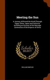 Meeting the Sun: A Journey All Round World Through Egypt, China, Japan and California, Including an Account of t