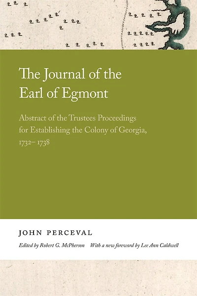 The Journal of the Earl of Egmont: Abstract of the Trustees Proceedings for Establishing the Colony of Georgia, 1732-1738