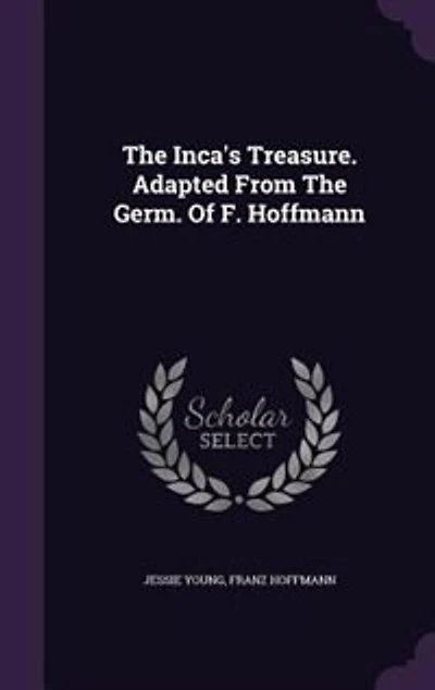 The Inca's Treasure. Adapted From Germ. Of F. Hoffmann