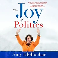 The Joy of Politics: Surviving Cancer, a Campaign, Pandemic, an Insurrection, and Life's Other Unexpected Curveballs