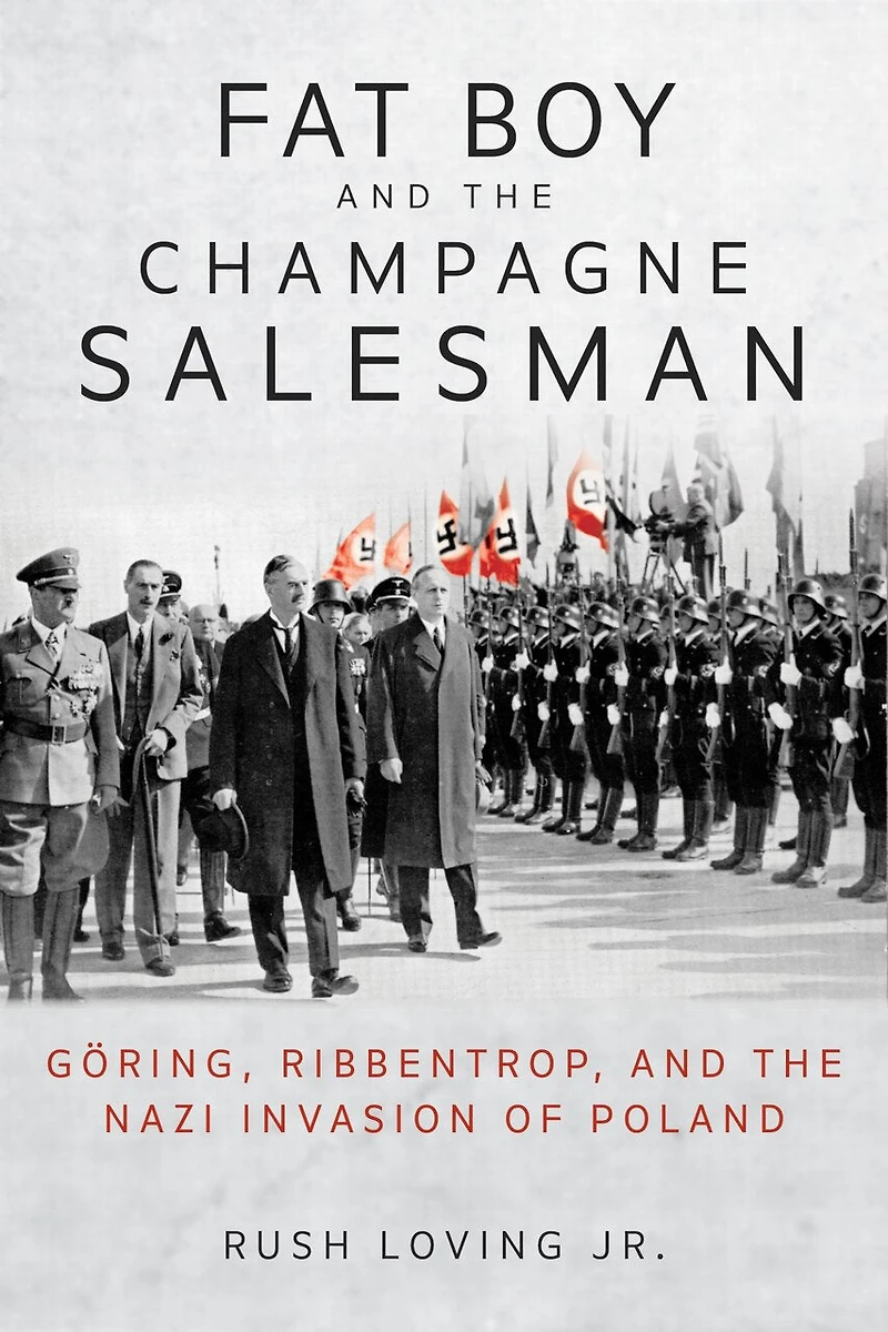 Fat Boy and the Champagne Salesman: Göring, Ribbentrop, Nazi Invasion of Poland
