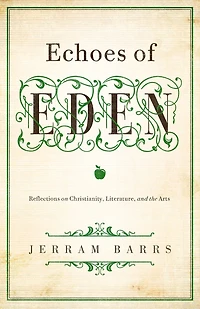 Echoes of Eden: Reflections On Christianity, Literature, And The Arts