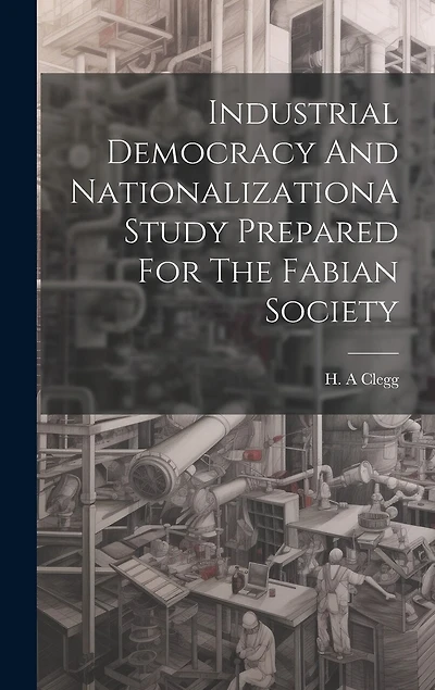 Industrial Democracy And NationalizationA Study Prepared For The Fabian Society