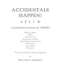 ACCIDENTALS HAPPEN! A Compilation of Scales for Trumpet Twenty-Six Scales in All Key Signatures: Major & Minor, Modes, Dominant 7th, Pentatonic & Ethnic, Diminished & Augmented, Whole Tone, Jazz & Blues, Chromatic