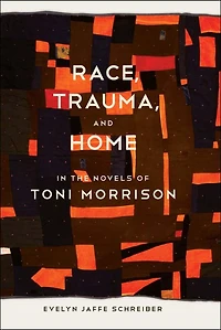 Race, Trauma, and Home the Novels of Toni Morrison